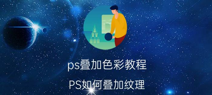 ps叠加色彩教程 PS如何叠加纹理？